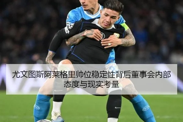 尤文图斯阿莱格里帅位稳定性背后董事会内部态度与现实考量